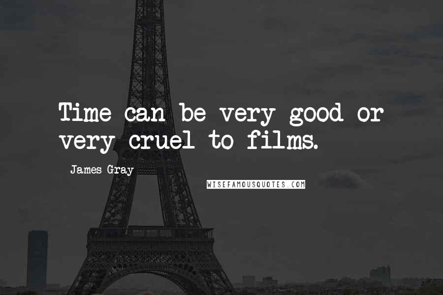 James Gray Quotes: Time can be very good or very cruel to films.