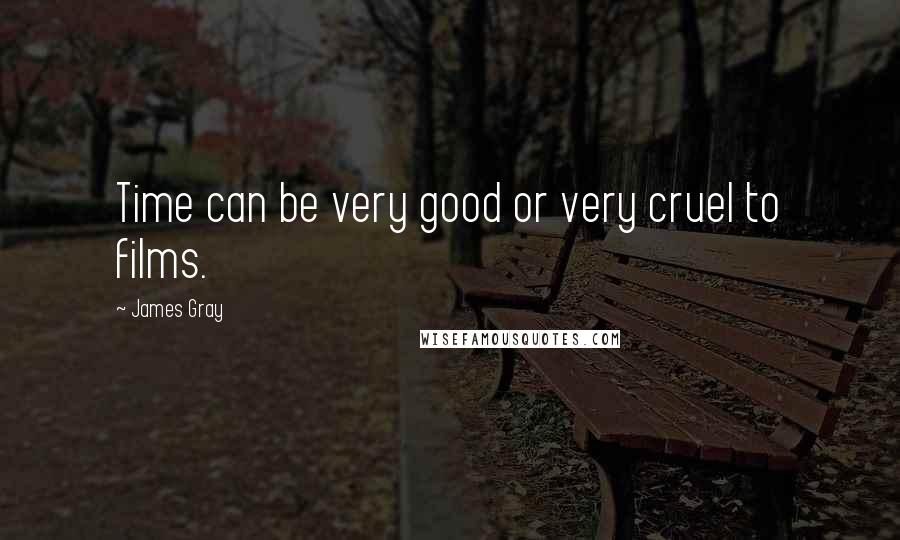 James Gray Quotes: Time can be very good or very cruel to films.