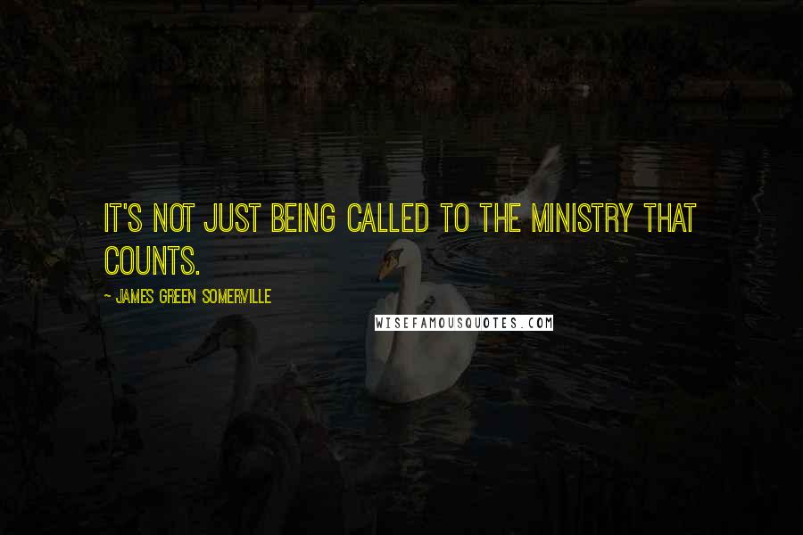 James Green Somerville Quotes: It's not just being called to the ministry that counts.