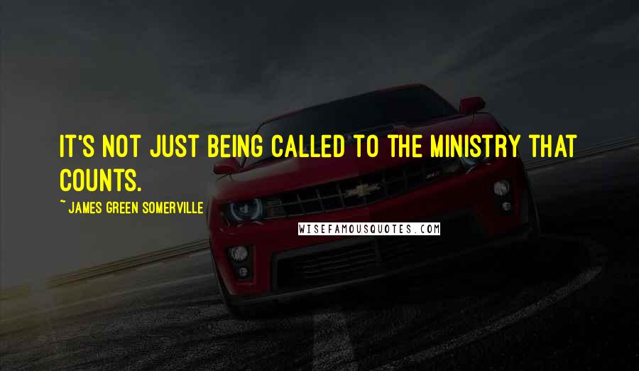 James Green Somerville Quotes: It's not just being called to the ministry that counts.