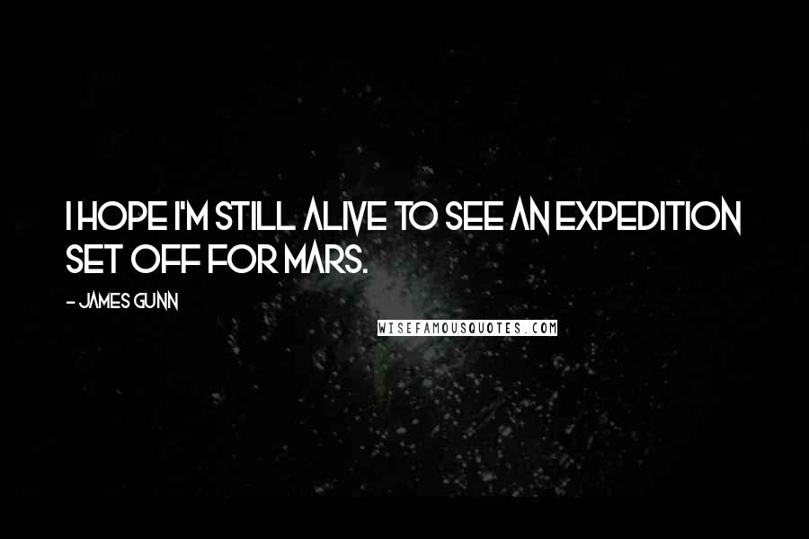 James Gunn Quotes: I hope I'm still alive to see an expedition set off for Mars.