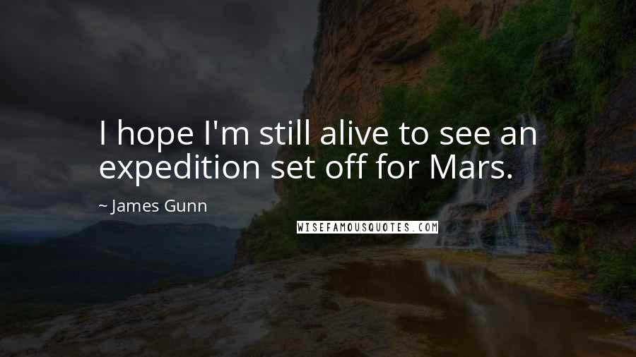 James Gunn Quotes: I hope I'm still alive to see an expedition set off for Mars.