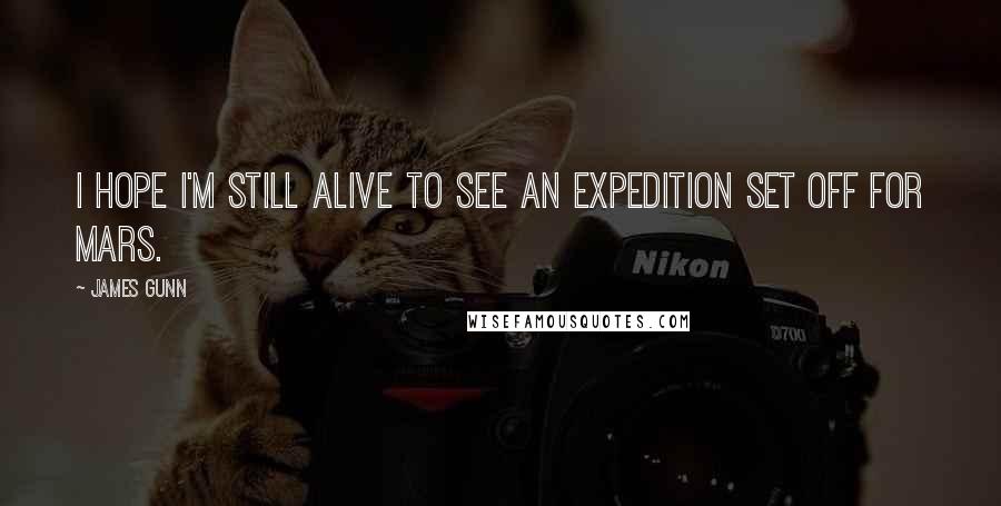 James Gunn Quotes: I hope I'm still alive to see an expedition set off for Mars.