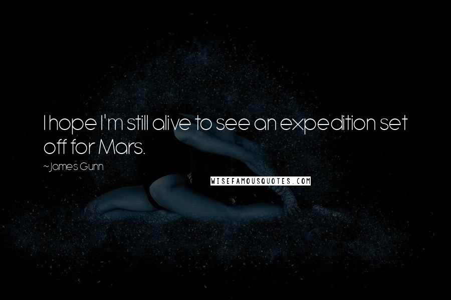 James Gunn Quotes: I hope I'm still alive to see an expedition set off for Mars.