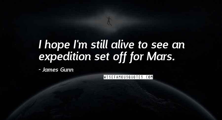 James Gunn Quotes: I hope I'm still alive to see an expedition set off for Mars.