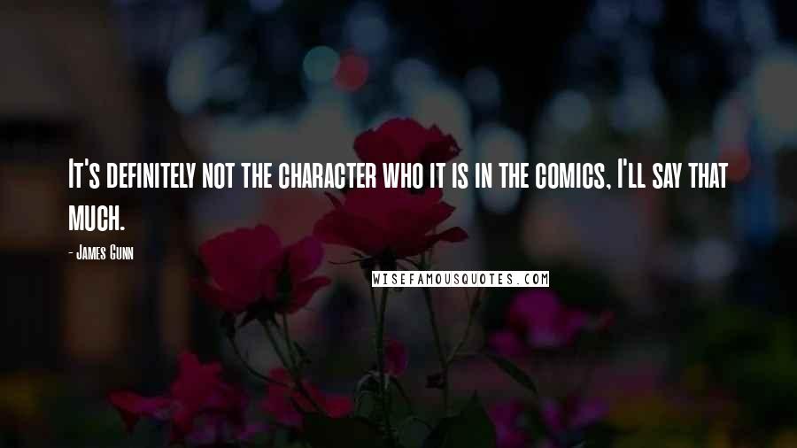 James Gunn Quotes: It's definitely not the character who it is in the comics, I'll say that much.