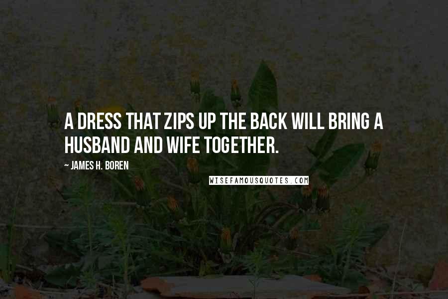 James H. Boren Quotes: A dress that zips up the back will bring a husband and wife together.