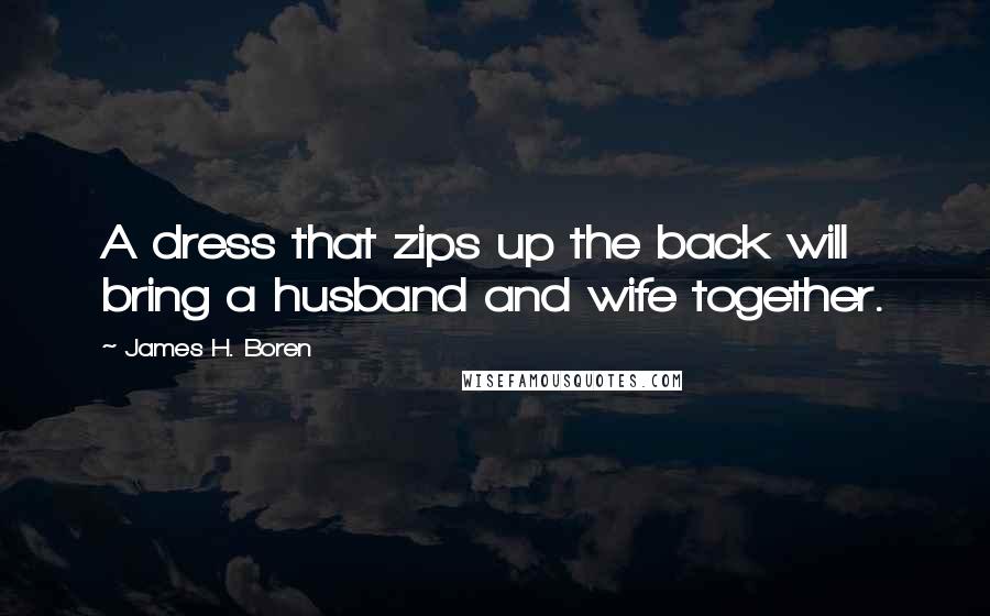 James H. Boren Quotes: A dress that zips up the back will bring a husband and wife together.