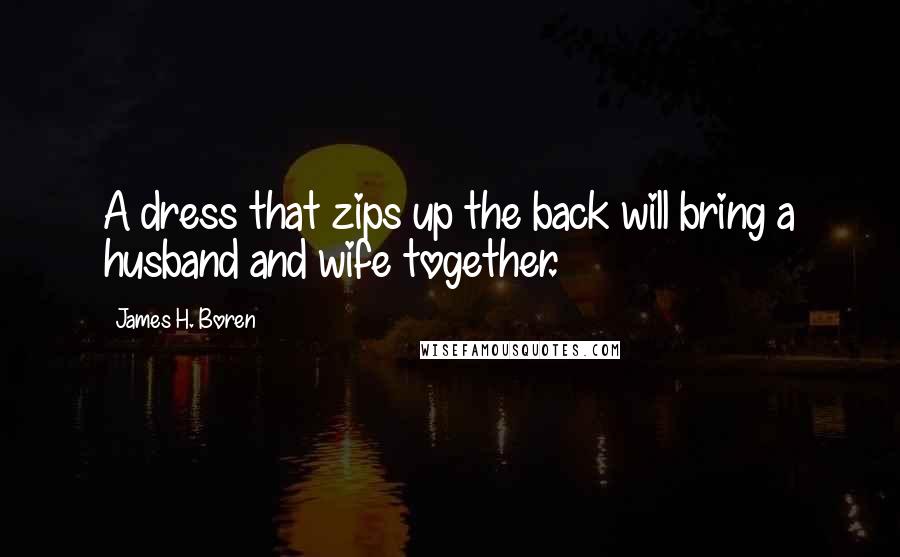 James H. Boren Quotes: A dress that zips up the back will bring a husband and wife together.