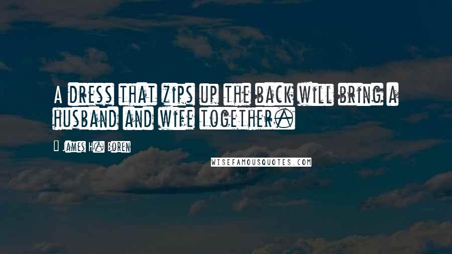 James H. Boren Quotes: A dress that zips up the back will bring a husband and wife together.