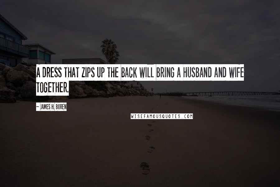 James H. Boren Quotes: A dress that zips up the back will bring a husband and wife together.