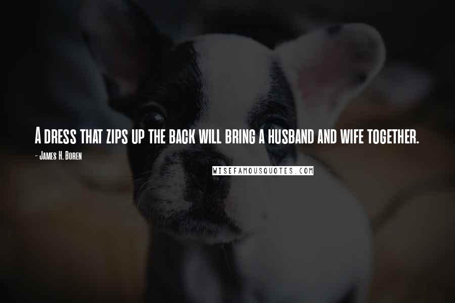 James H. Boren Quotes: A dress that zips up the back will bring a husband and wife together.