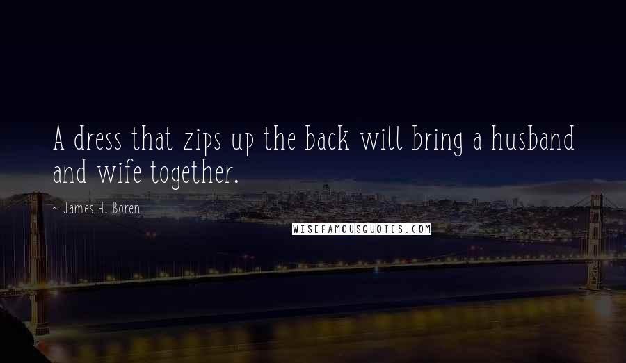 James H. Boren Quotes: A dress that zips up the back will bring a husband and wife together.