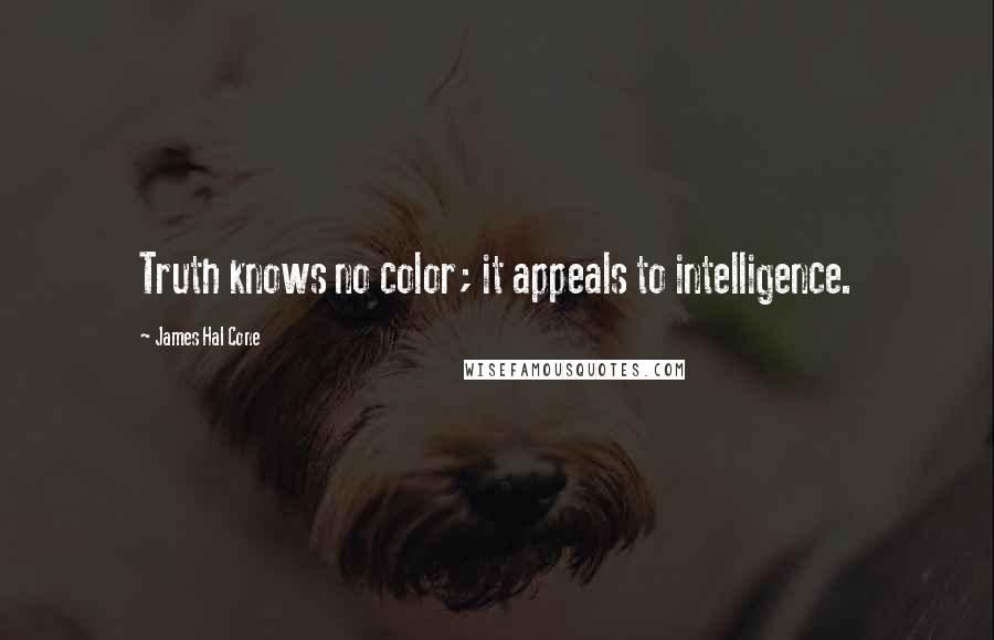 James Hal Cone Quotes: Truth knows no color; it appeals to intelligence.