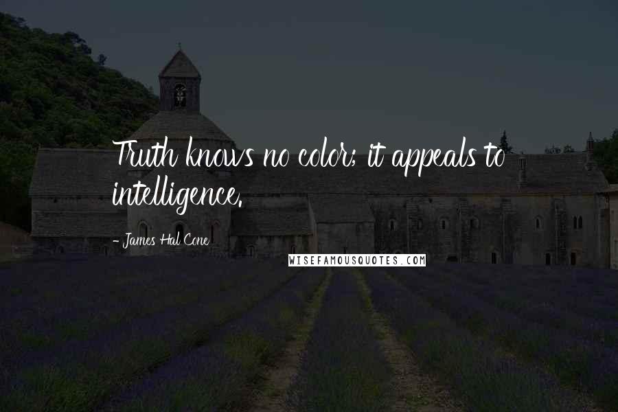 James Hal Cone Quotes: Truth knows no color; it appeals to intelligence.