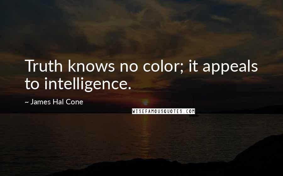 James Hal Cone Quotes: Truth knows no color; it appeals to intelligence.