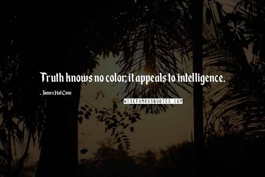 James Hal Cone Quotes: Truth knows no color; it appeals to intelligence.