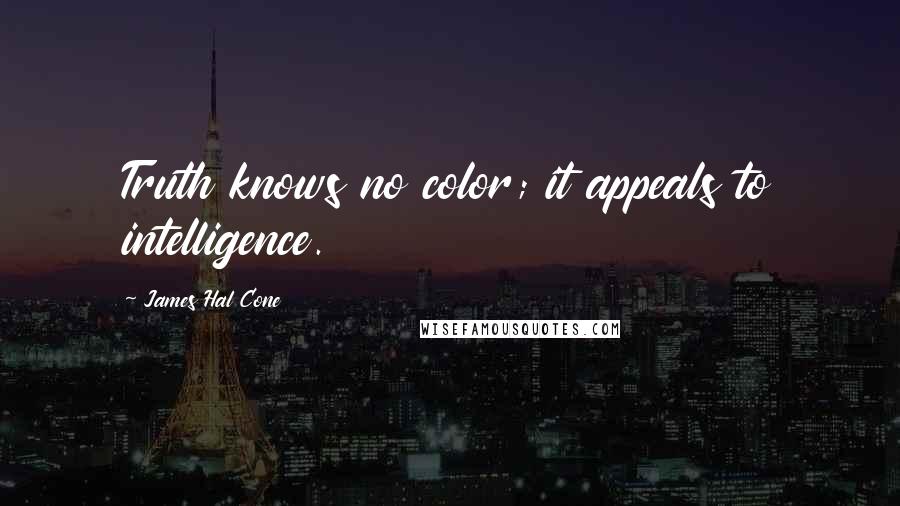James Hal Cone Quotes: Truth knows no color; it appeals to intelligence.