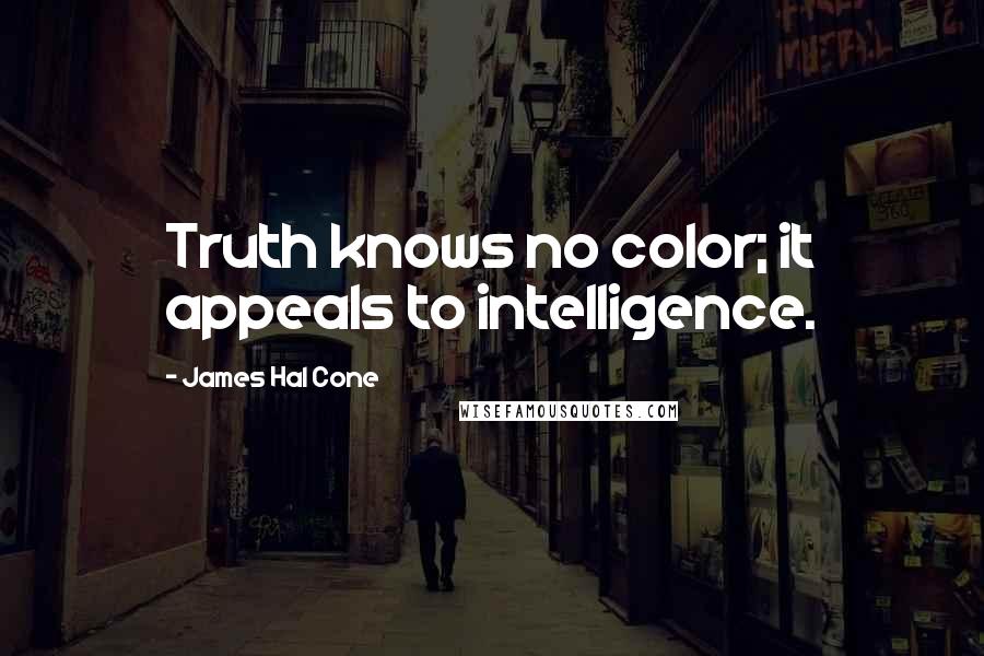 James Hal Cone Quotes: Truth knows no color; it appeals to intelligence.