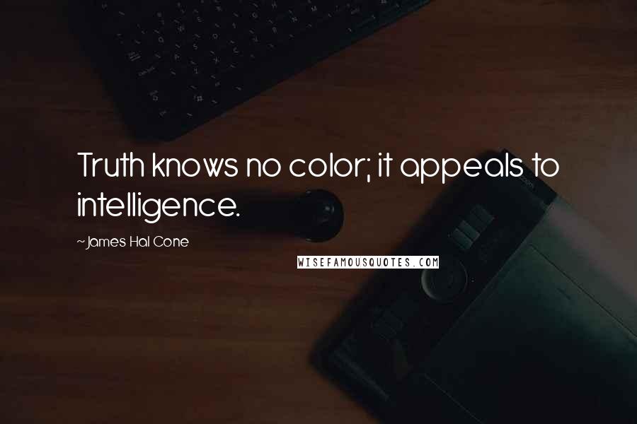 James Hal Cone Quotes: Truth knows no color; it appeals to intelligence.