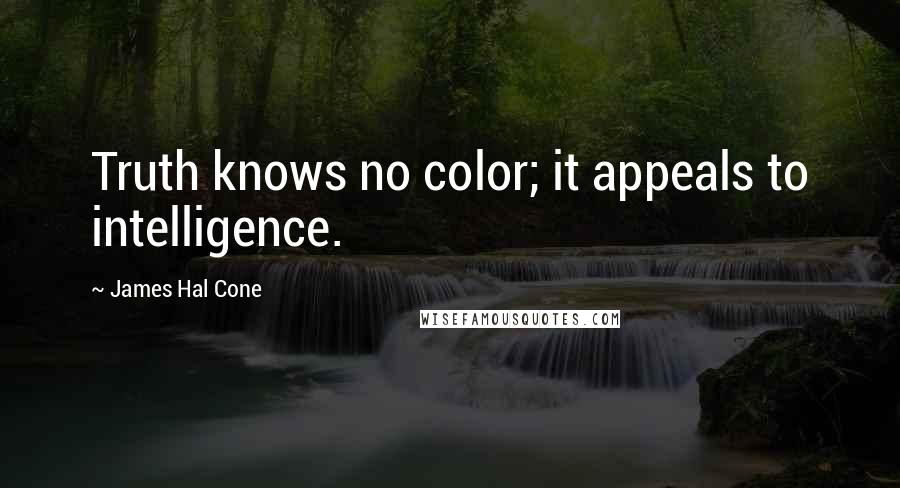 James Hal Cone Quotes: Truth knows no color; it appeals to intelligence.