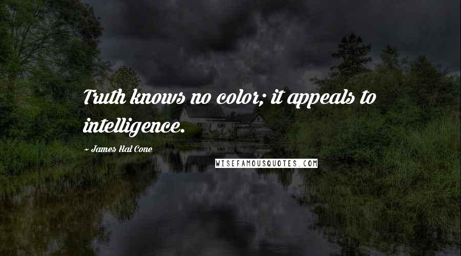 James Hal Cone Quotes: Truth knows no color; it appeals to intelligence.