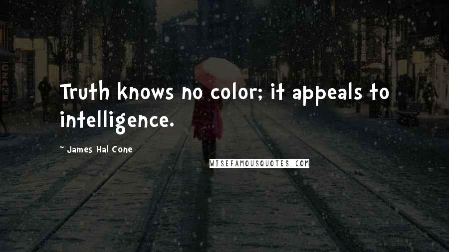 James Hal Cone Quotes: Truth knows no color; it appeals to intelligence.