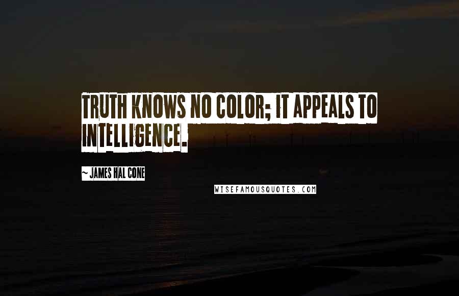 James Hal Cone Quotes: Truth knows no color; it appeals to intelligence.