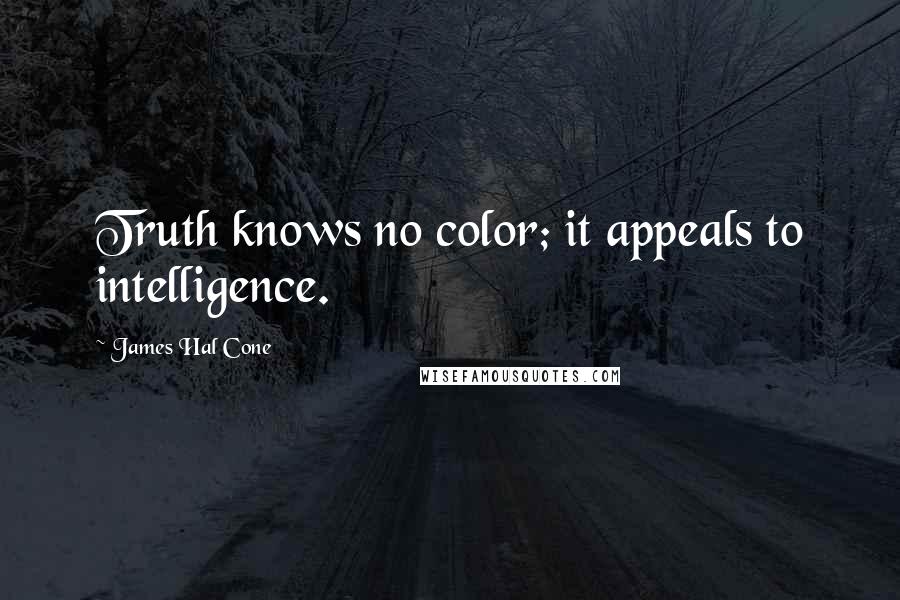 James Hal Cone Quotes: Truth knows no color; it appeals to intelligence.