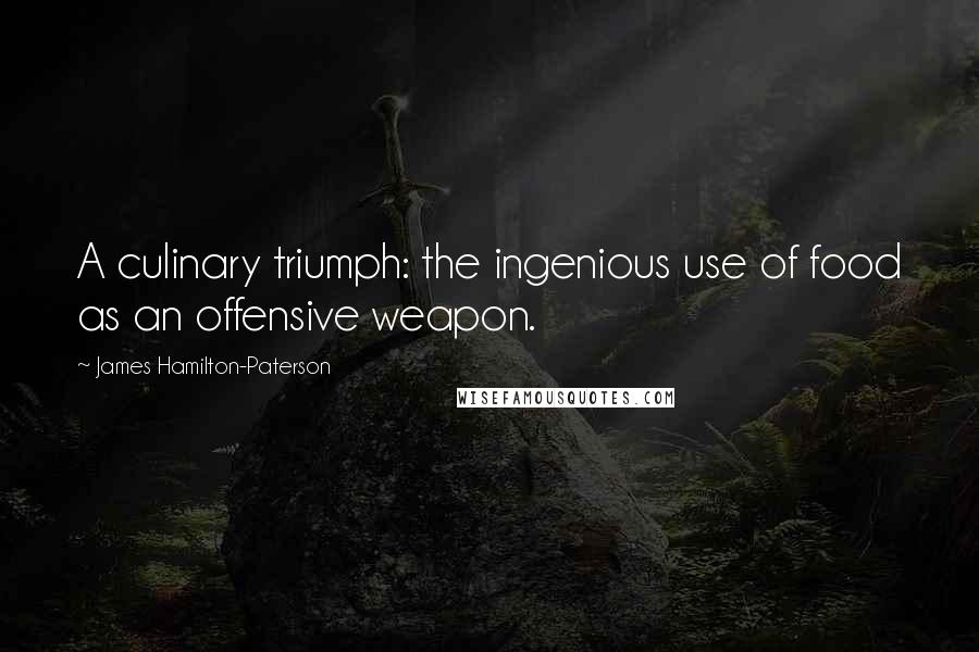James Hamilton-Paterson Quotes: A culinary triumph: the ingenious use of food as an offensive weapon.
