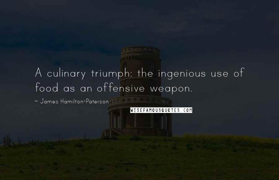 James Hamilton-Paterson Quotes: A culinary triumph: the ingenious use of food as an offensive weapon.