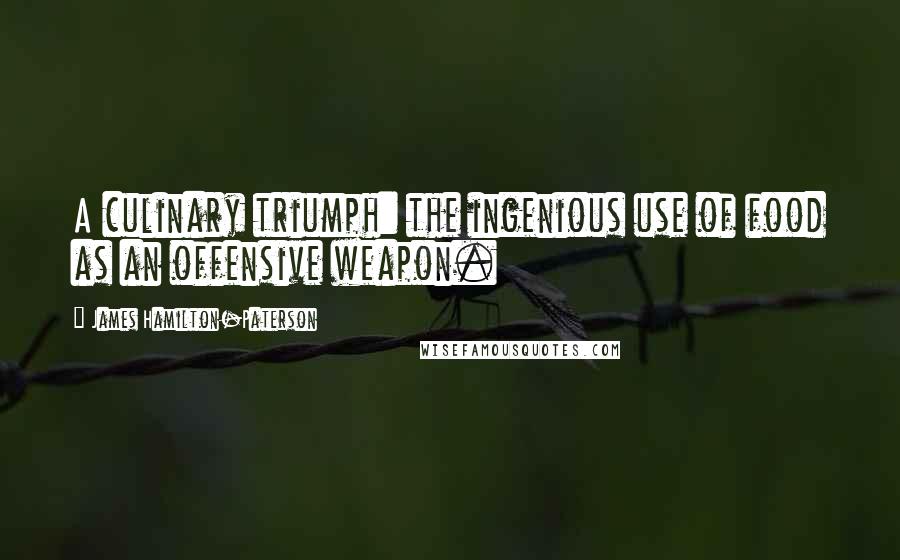 James Hamilton-Paterson Quotes: A culinary triumph: the ingenious use of food as an offensive weapon.