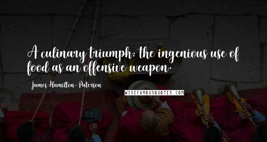 James Hamilton-Paterson Quotes: A culinary triumph: the ingenious use of food as an offensive weapon.