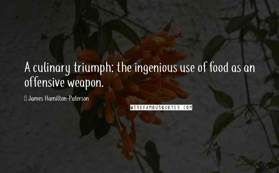 James Hamilton-Paterson Quotes: A culinary triumph: the ingenious use of food as an offensive weapon.