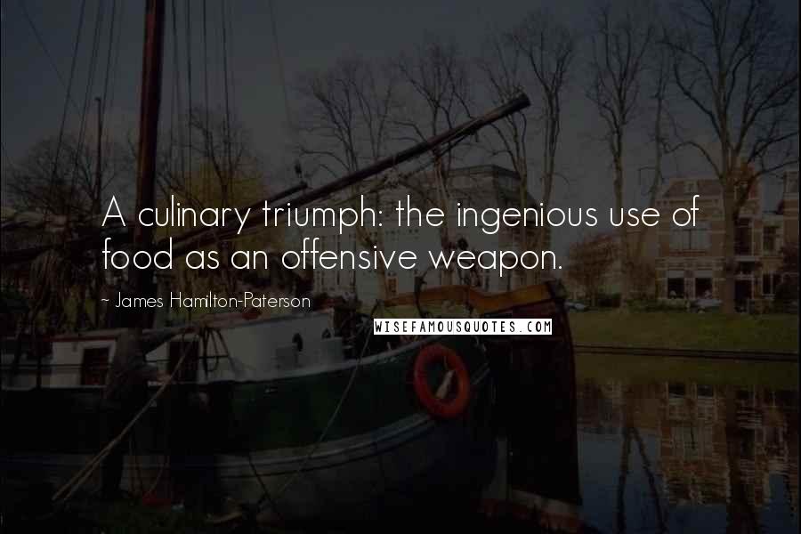 James Hamilton-Paterson Quotes: A culinary triumph: the ingenious use of food as an offensive weapon.