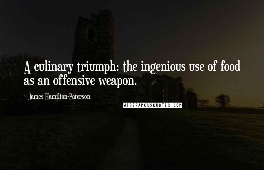 James Hamilton-Paterson Quotes: A culinary triumph: the ingenious use of food as an offensive weapon.