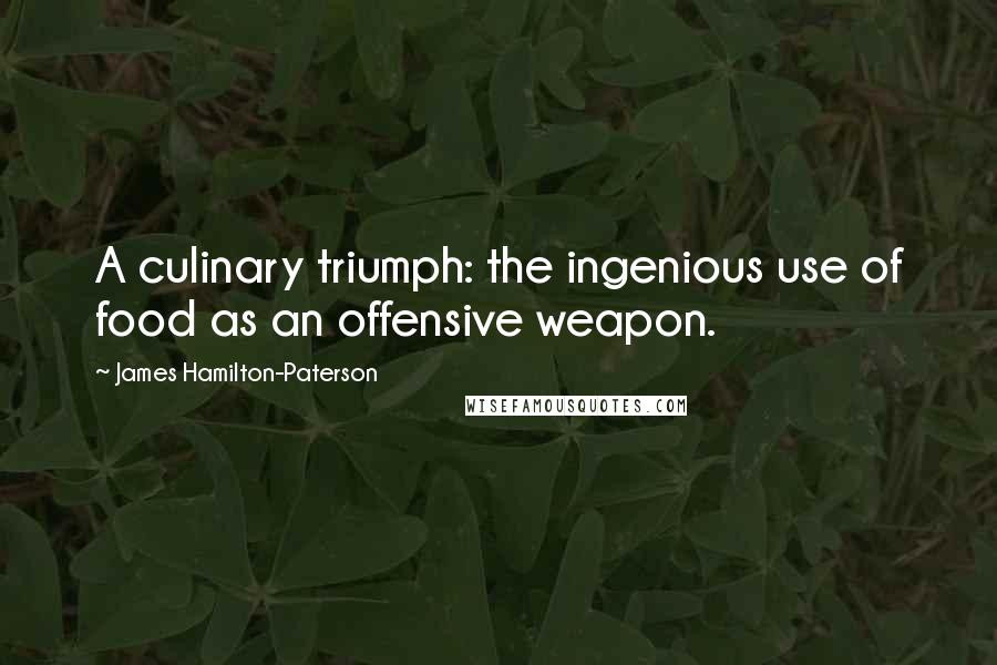 James Hamilton-Paterson Quotes: A culinary triumph: the ingenious use of food as an offensive weapon.