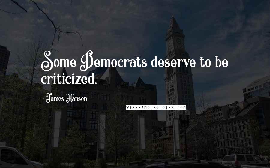 James Hansen Quotes: Some Democrats deserve to be criticized.