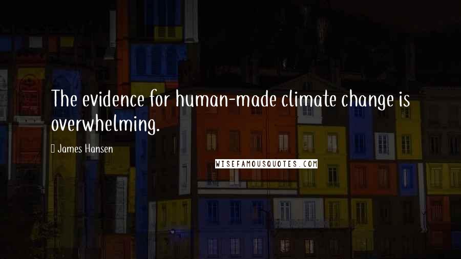 James Hansen Quotes: The evidence for human-made climate change is overwhelming.