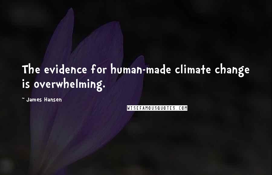 James Hansen Quotes: The evidence for human-made climate change is overwhelming.