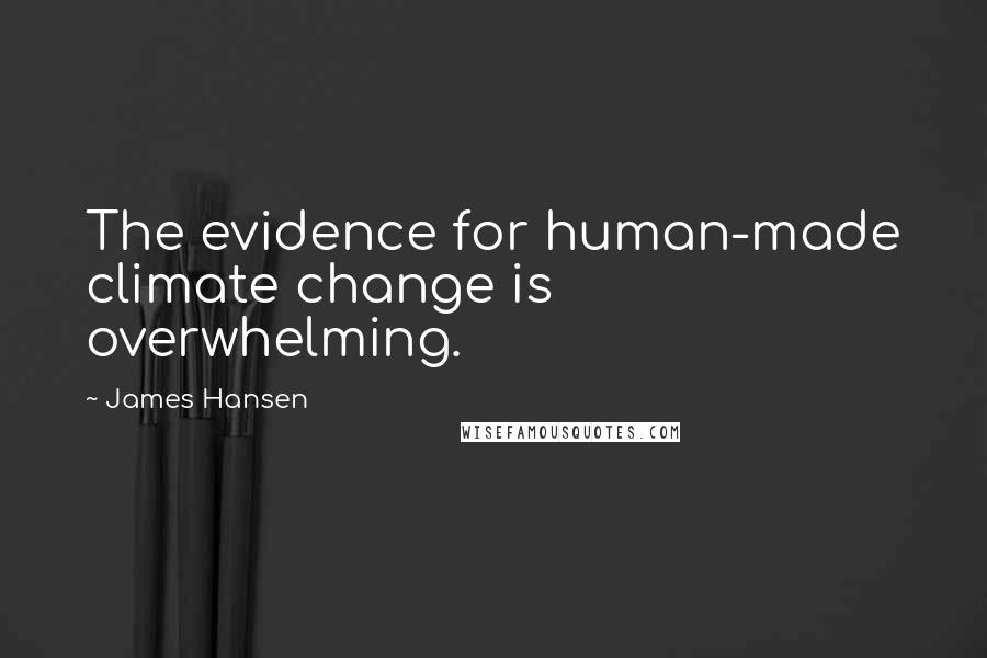 James Hansen Quotes: The evidence for human-made climate change is overwhelming.