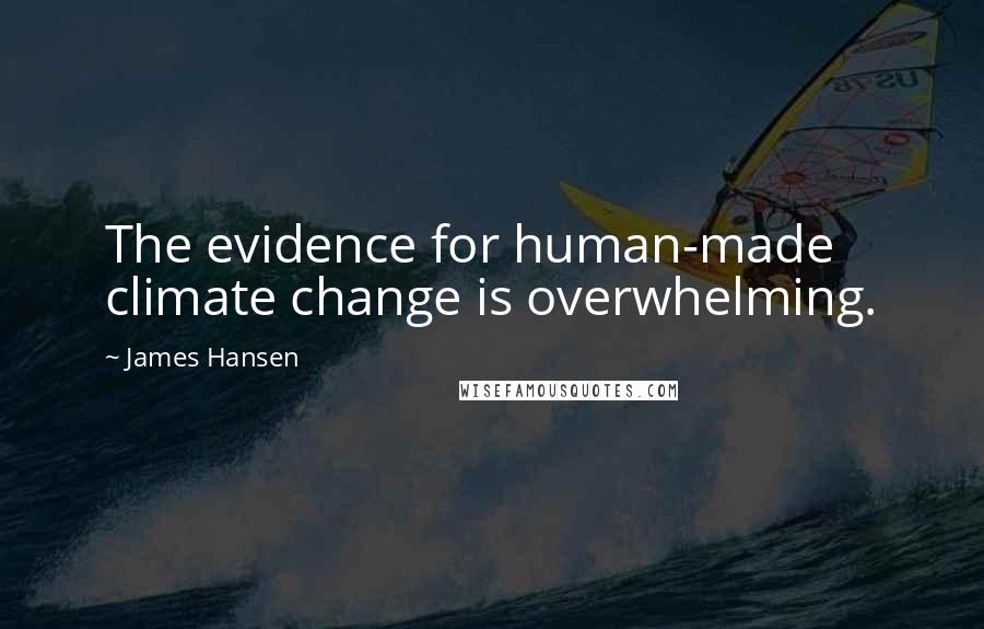 James Hansen Quotes: The evidence for human-made climate change is overwhelming.