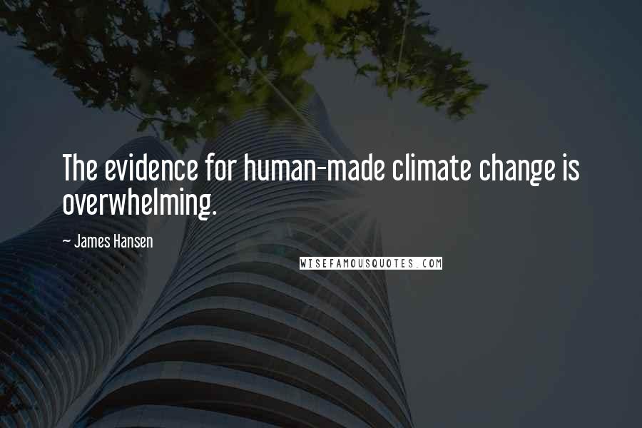 James Hansen Quotes: The evidence for human-made climate change is overwhelming.