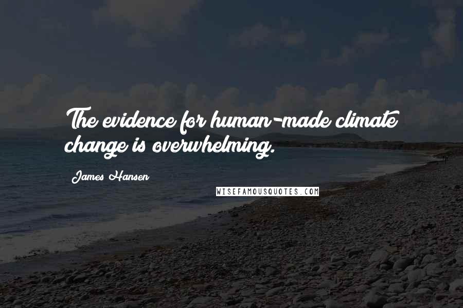 James Hansen Quotes: The evidence for human-made climate change is overwhelming.