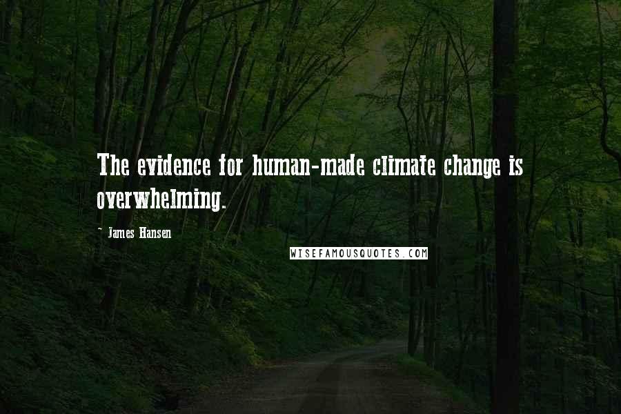 James Hansen Quotes: The evidence for human-made climate change is overwhelming.