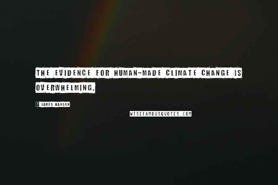 James Hansen Quotes: The evidence for human-made climate change is overwhelming.