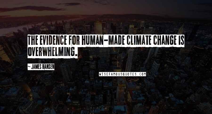 James Hansen Quotes: The evidence for human-made climate change is overwhelming.