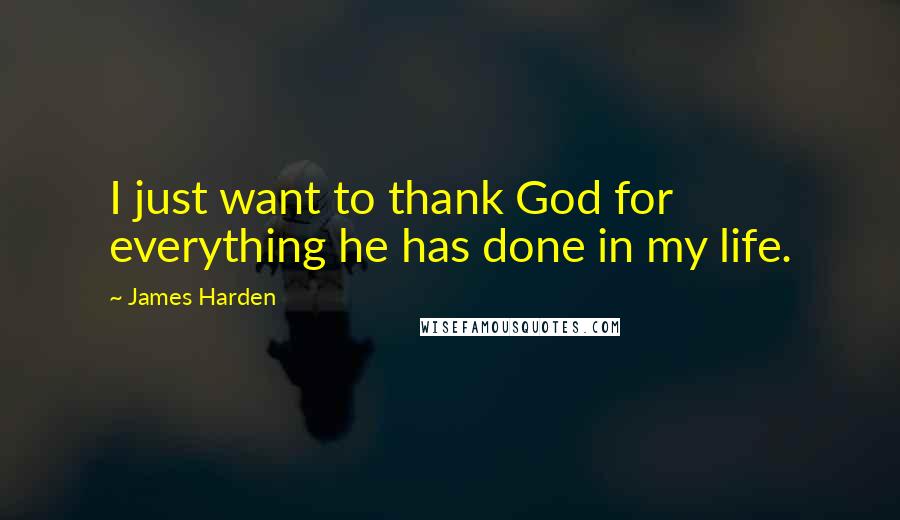 James Harden Quotes: I just want to thank God for everything he has done in my life.