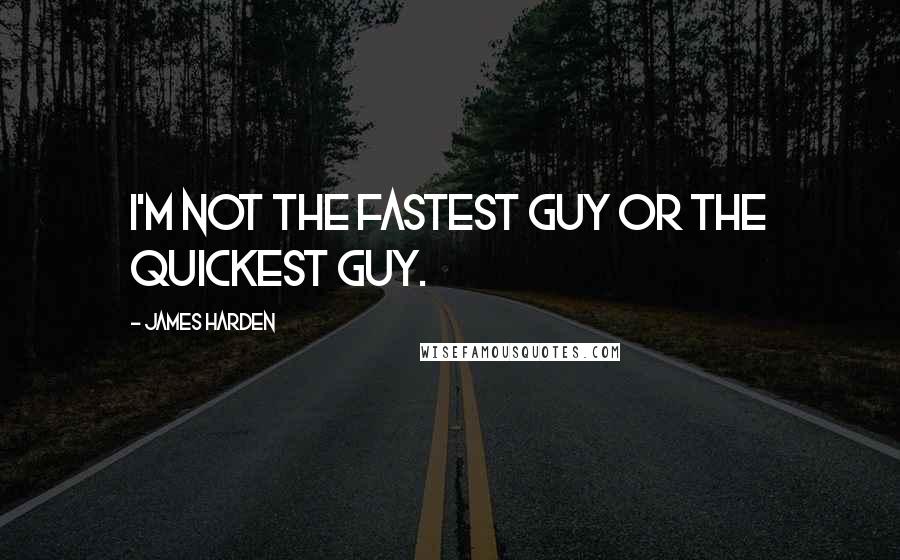 James Harden Quotes: I'm not the fastest guy or the quickest guy.