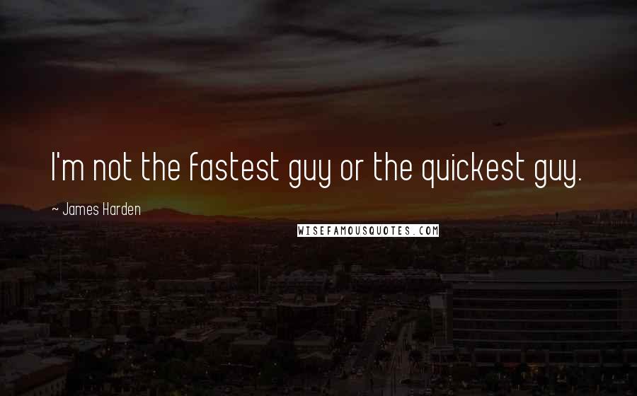 James Harden Quotes: I'm not the fastest guy or the quickest guy.